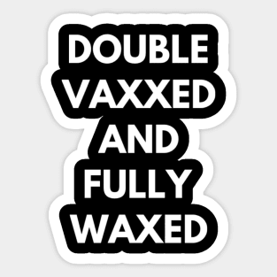 Double Vaxxed and Fully Waxed Sticker